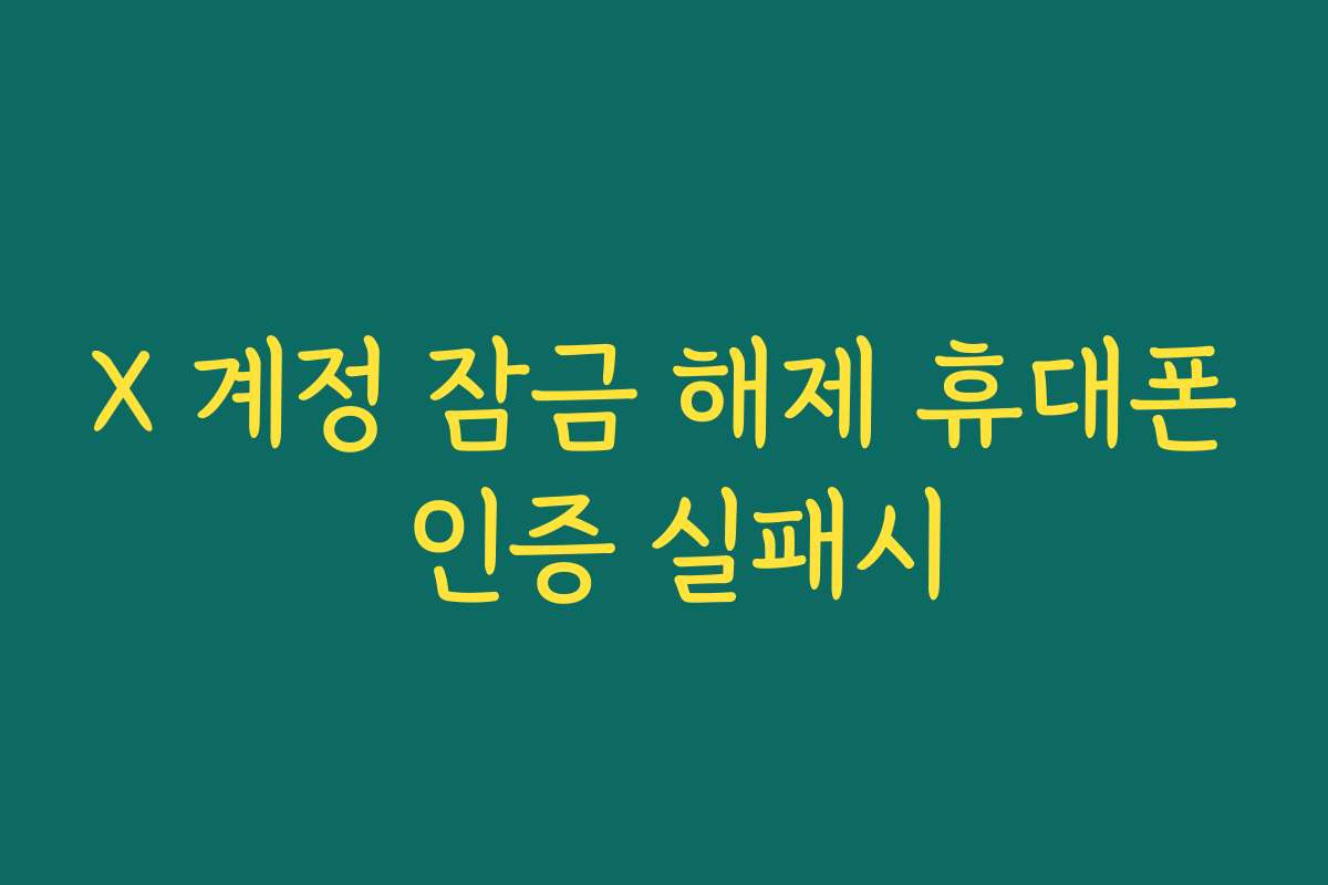 X 계정 잠금 해제 휴대폰 인증 실패시