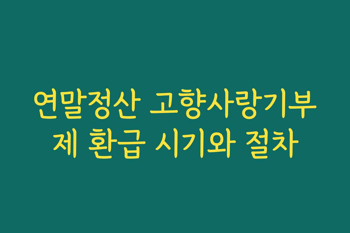 연말정산 고향사랑기부제 환급 시기와 절차