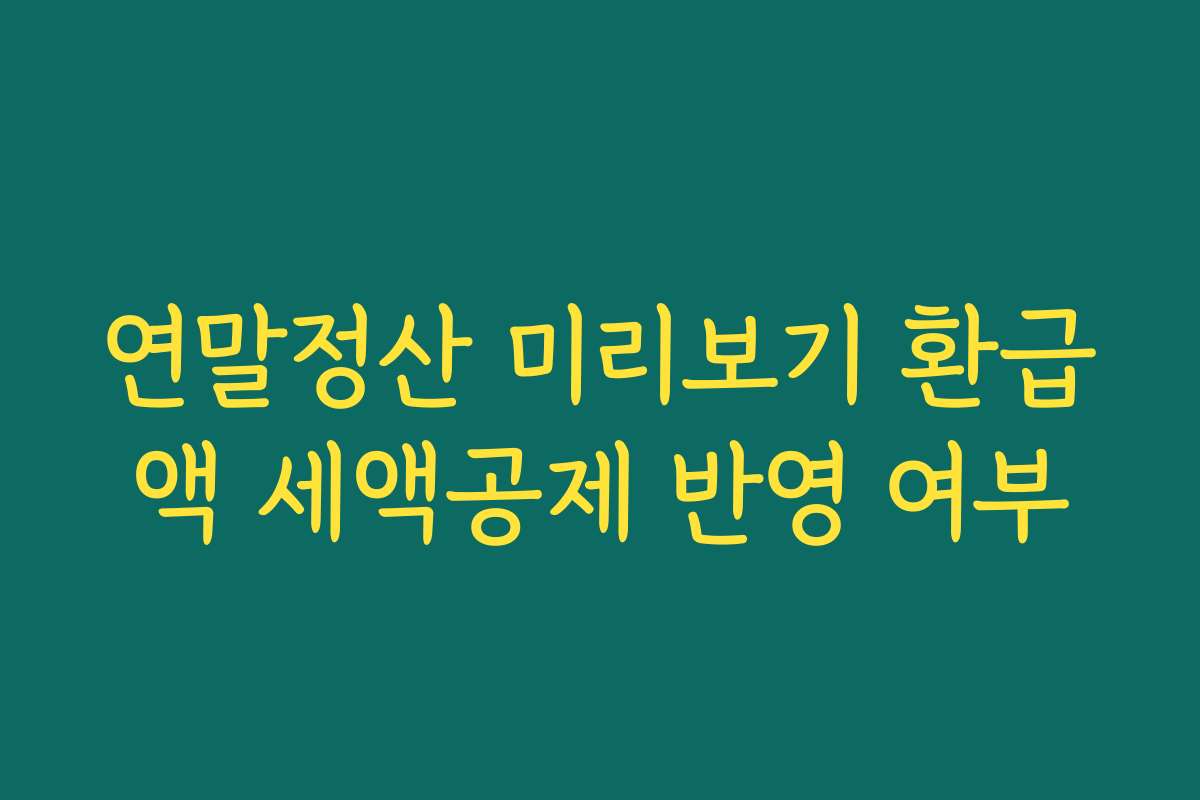 연말정산 미리보기 환급액 세액공제 반영 여부