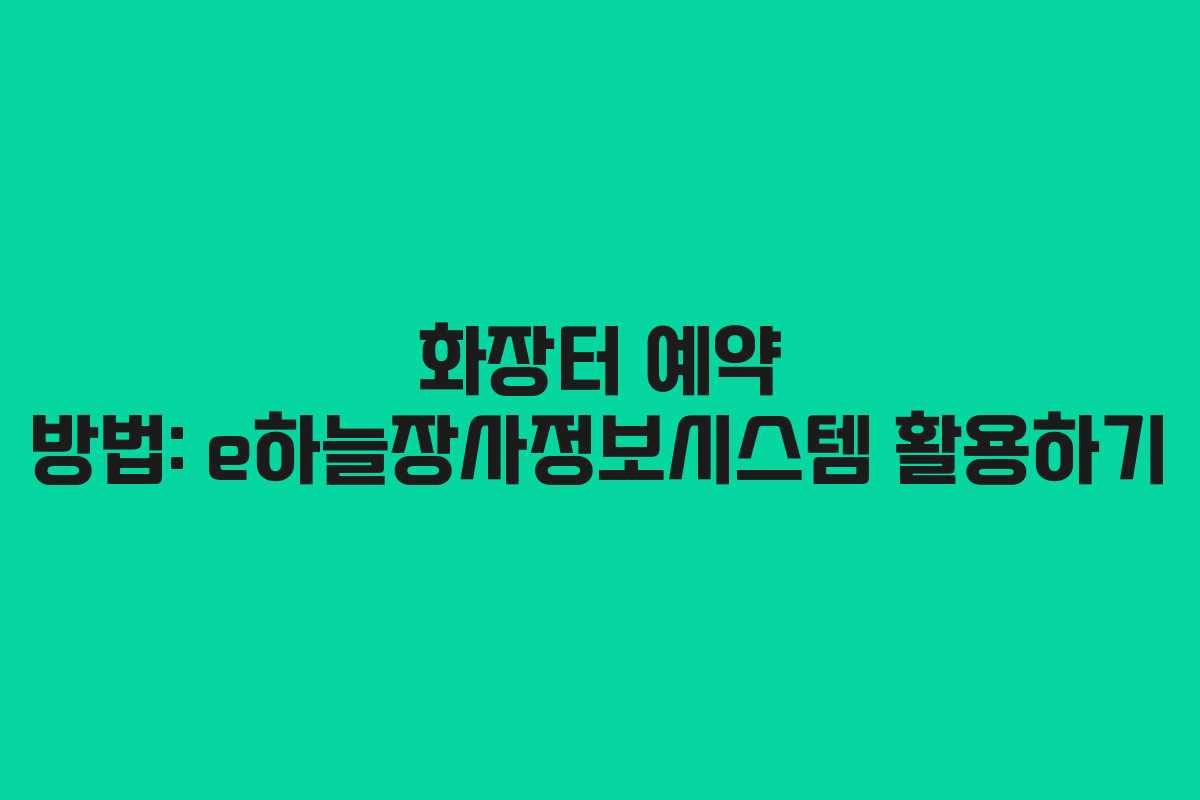 화장터 예약 방법: e하늘장사정보시스템 활용하기 화장터 예약 방법: e하늘장사정보시스템 활용하기