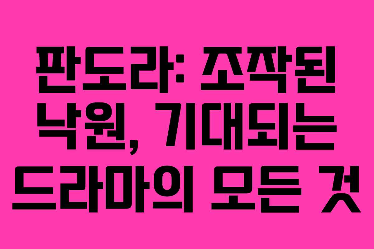 판도라: 조작된 낙원, 기대되는 드라마의 모든 것