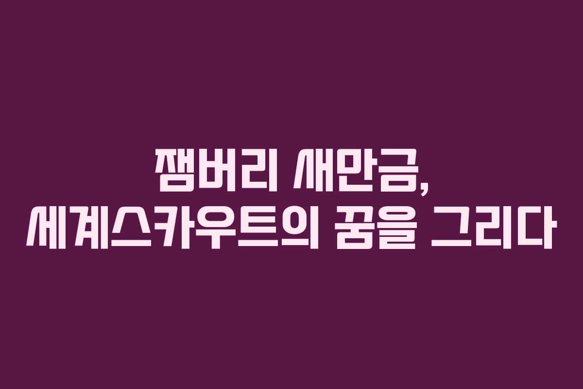 잼버리 새만금, 세계스카우트의 꿈을 그리다