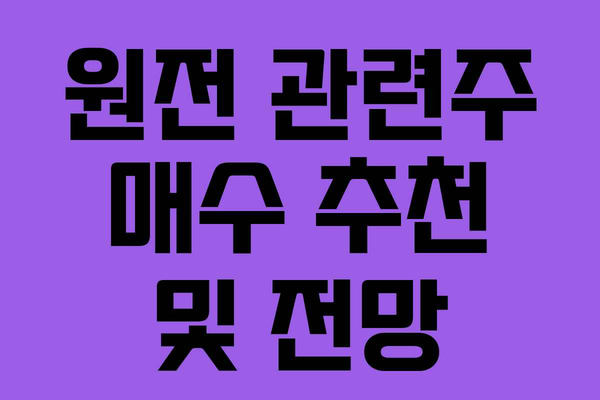 원전 관련주 매수 추천 및 전망 원전 관련주 매수 추천 및 전망