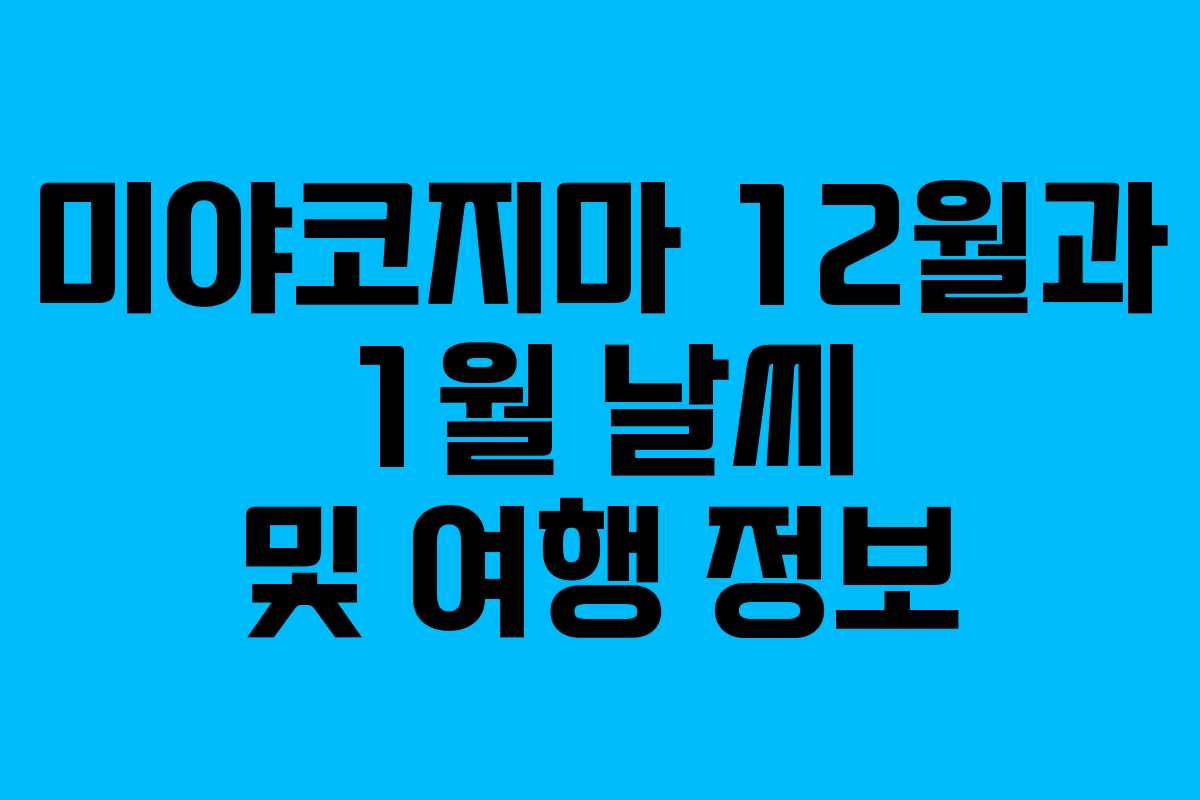 미야코지마 12월과 1월 날씨 및 여행 정보