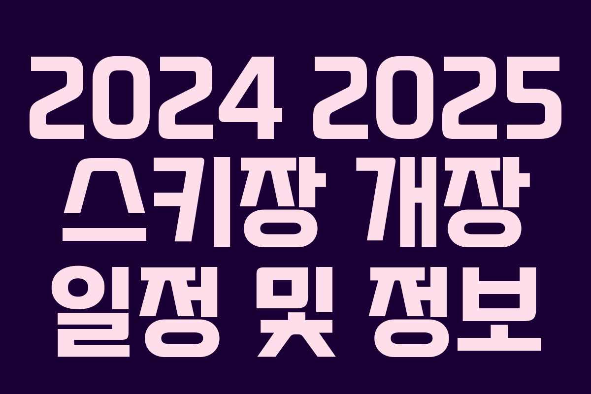 2024 2025 스키장 개장 일정 및 정보