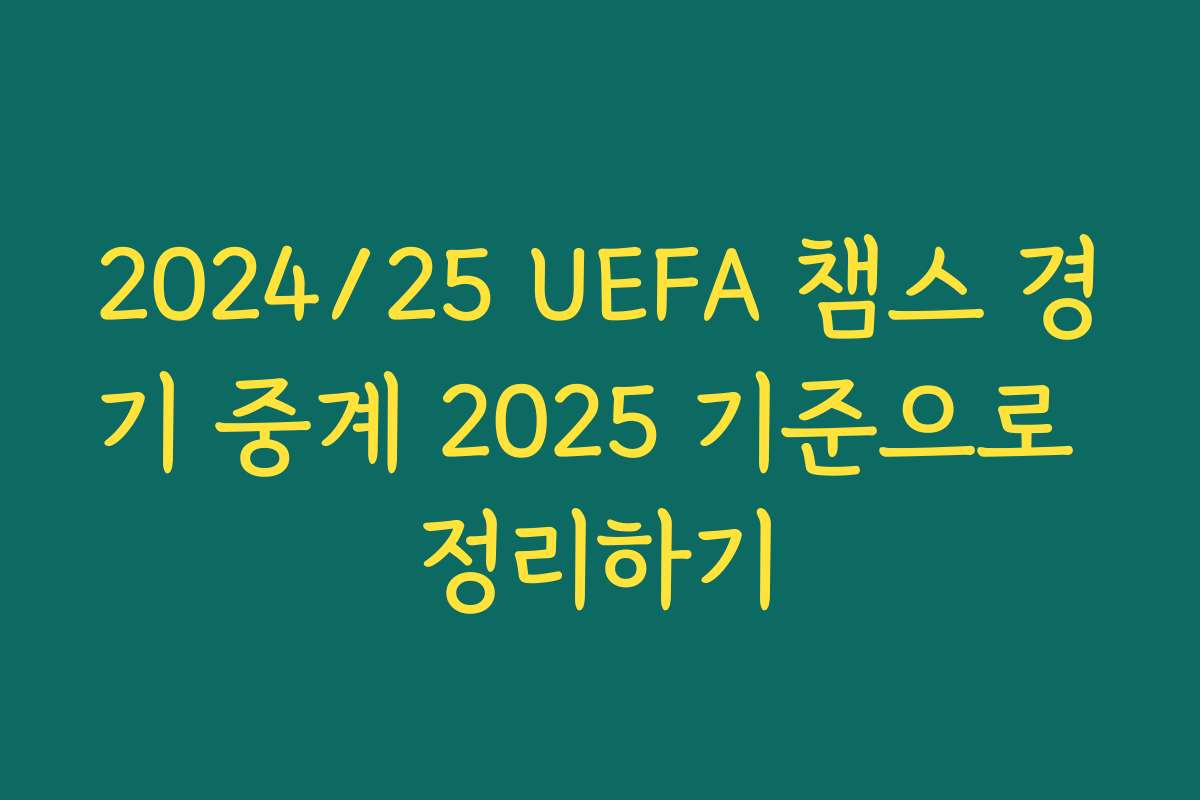 2024/25 UEFA 챔스 경기 중계 2025 기준으로 정리하기
