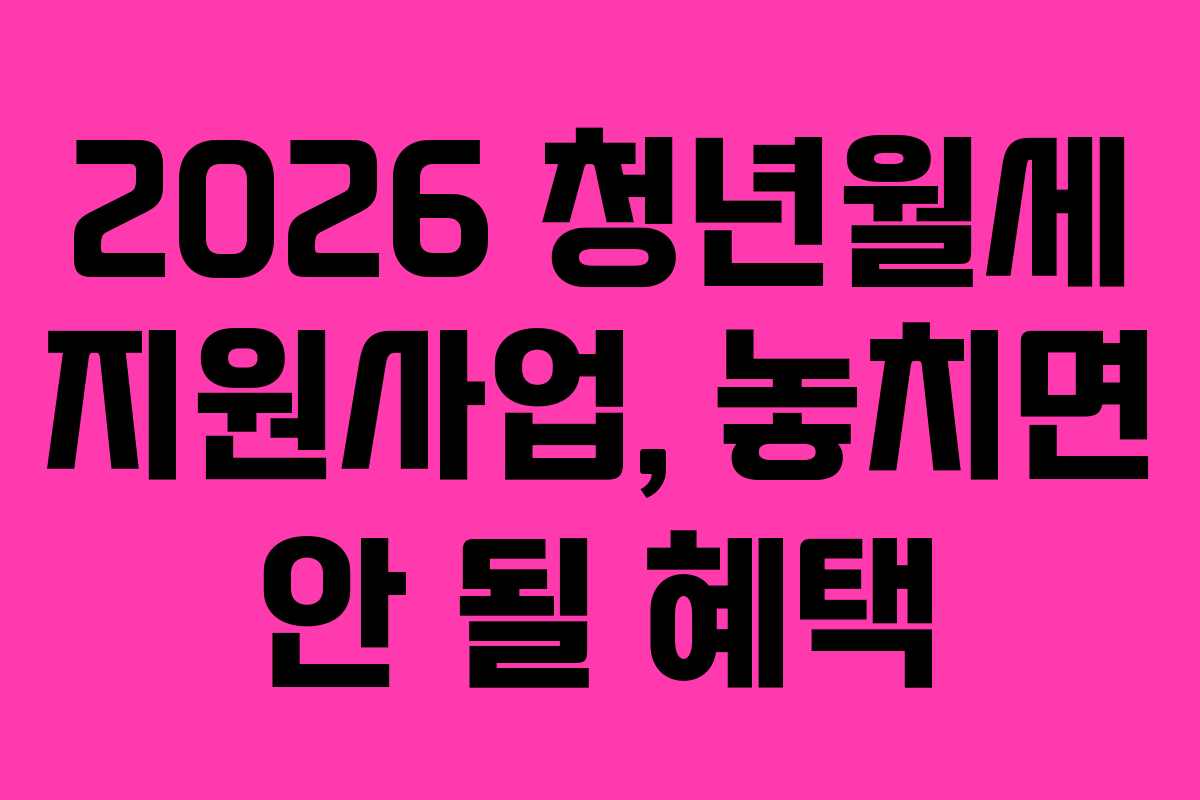 2026 청년월세 지원사업, 놓치면 안 될 혜택
