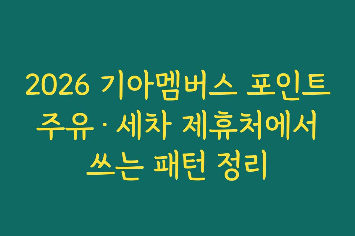 2026 기아멤버스 포인트 주유·세차 제휴처에서 쓰는 패턴 정리