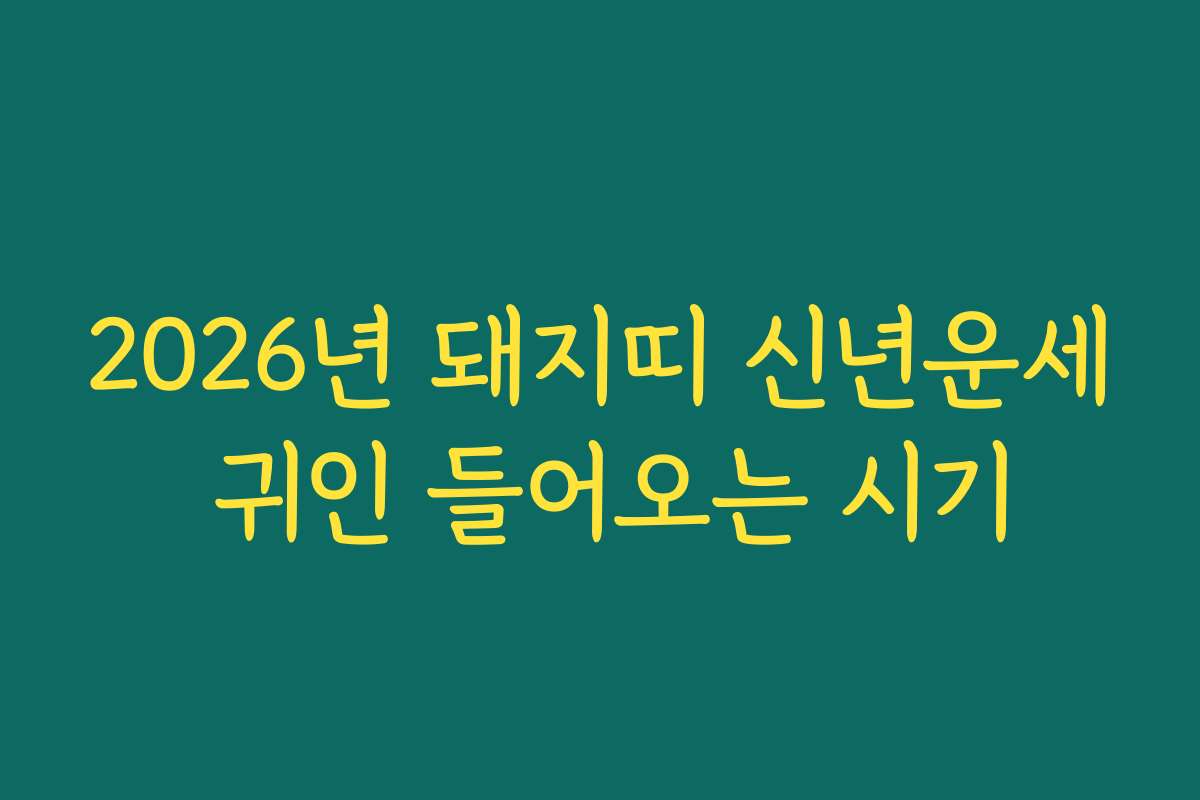 2026년 돼지띠 신년운세 귀인 들어오는 시기