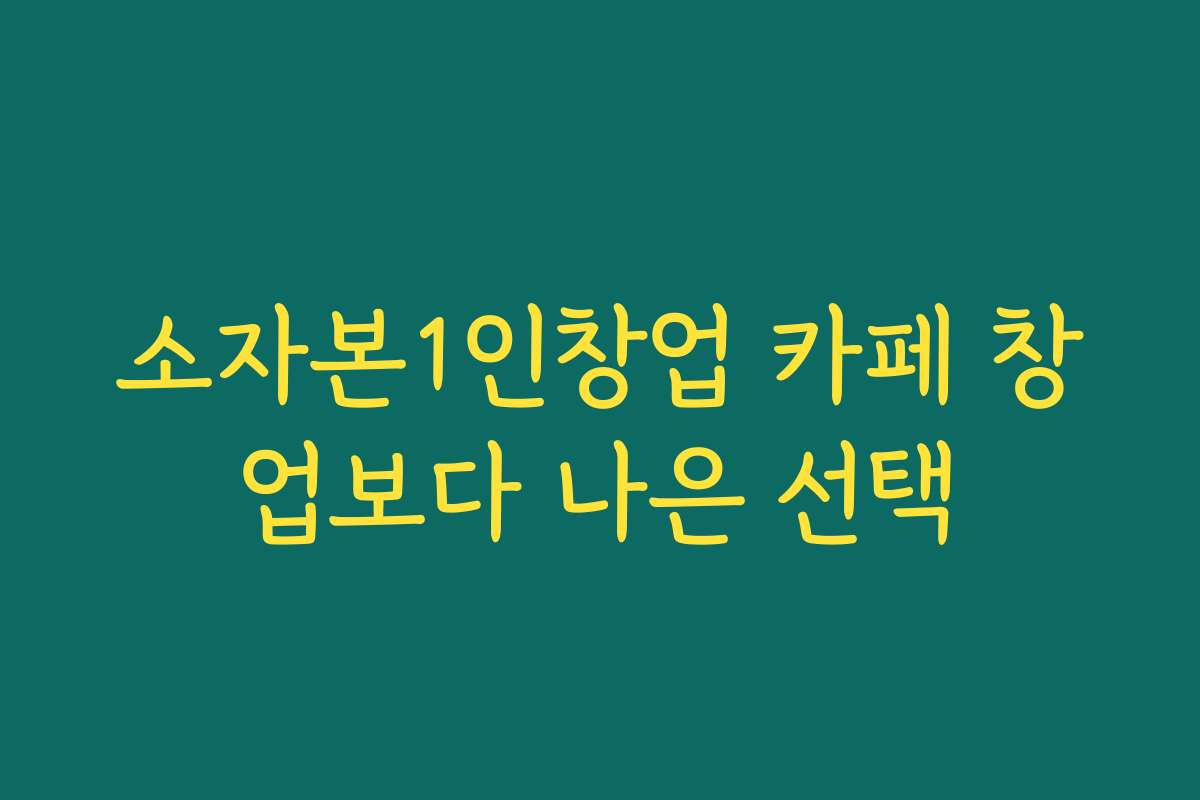 소자본1인창업 카페 창업보다 나은 선택