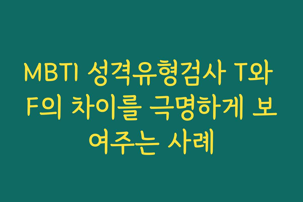 MBTI 성격유형검사 T와 F의 차이를 극명하게 보여주는 사례