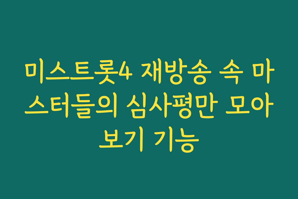 미스트롯4 재방송 속 마스터들의 심사평만 모아보기 기능