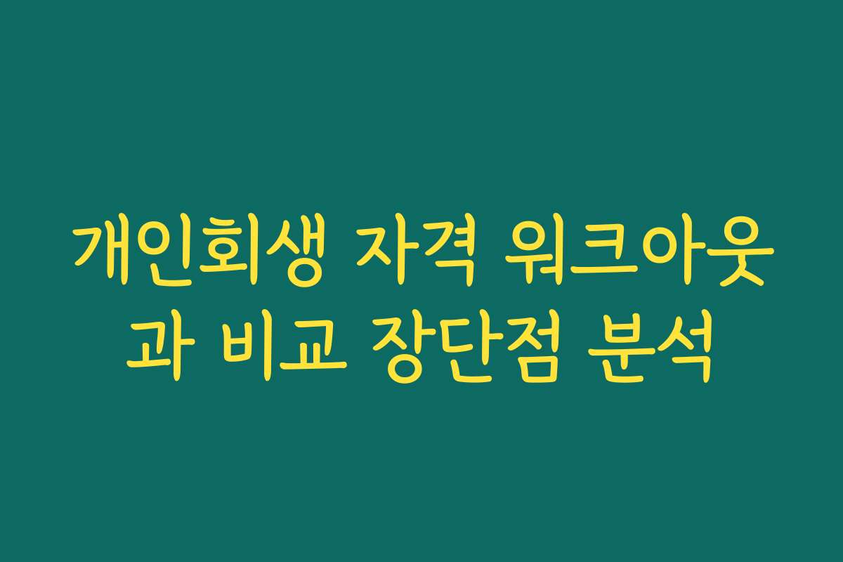 개인회생 자격 워크아웃과 비교 장단점 분석