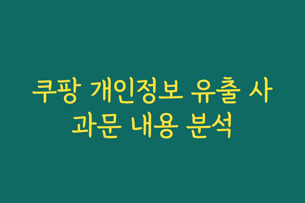 쿠팡 개인정보 유출 사과문 내용 분석