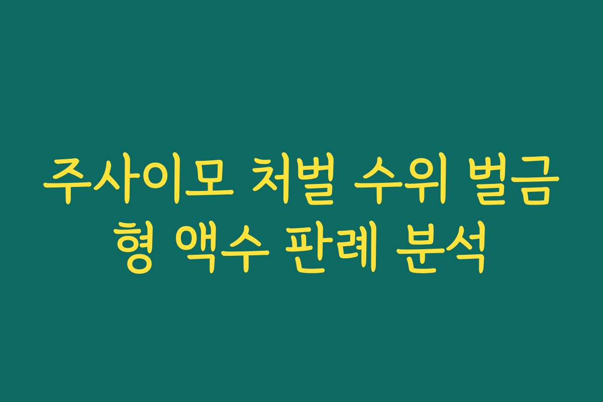 주사이모 처벌 수위 벌금형 액수 판례 분석