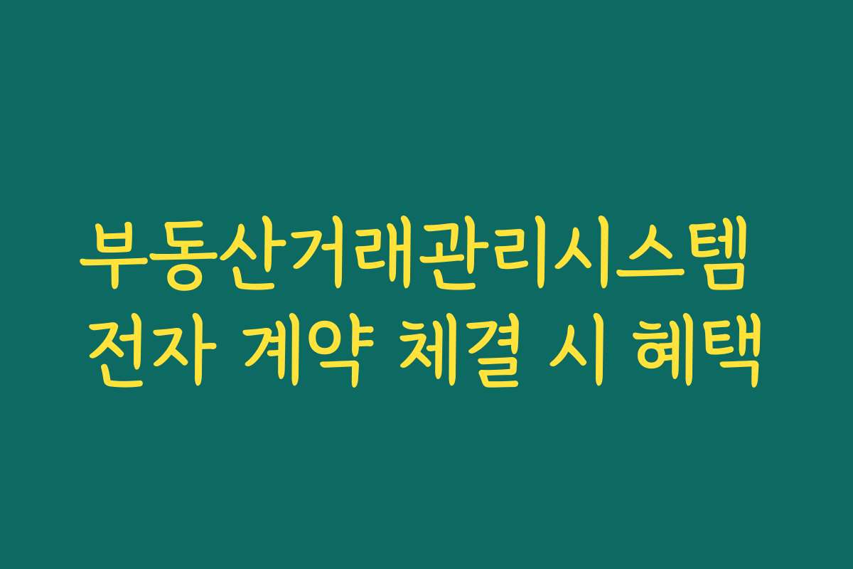 부동산거래관리시스템 전자 계약 체결 시 혜택