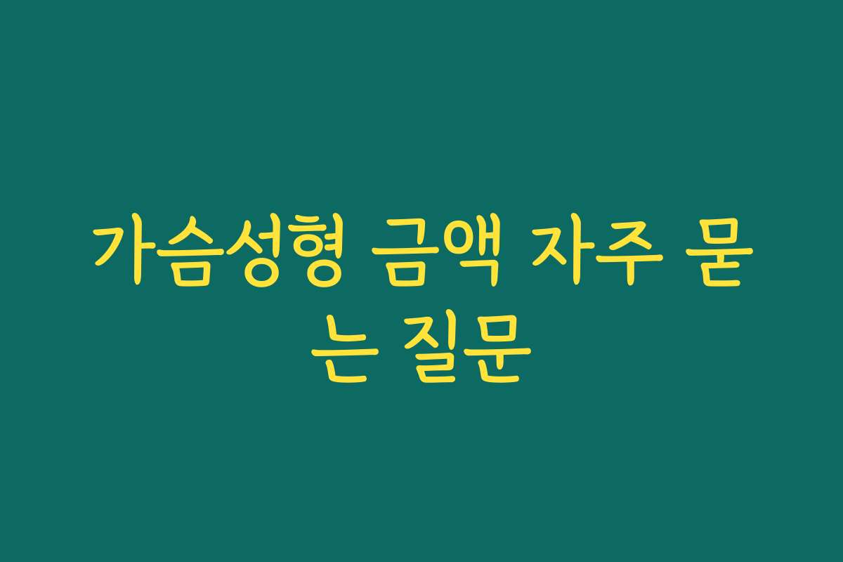 가슴성형 금액 자주 묻는 질문