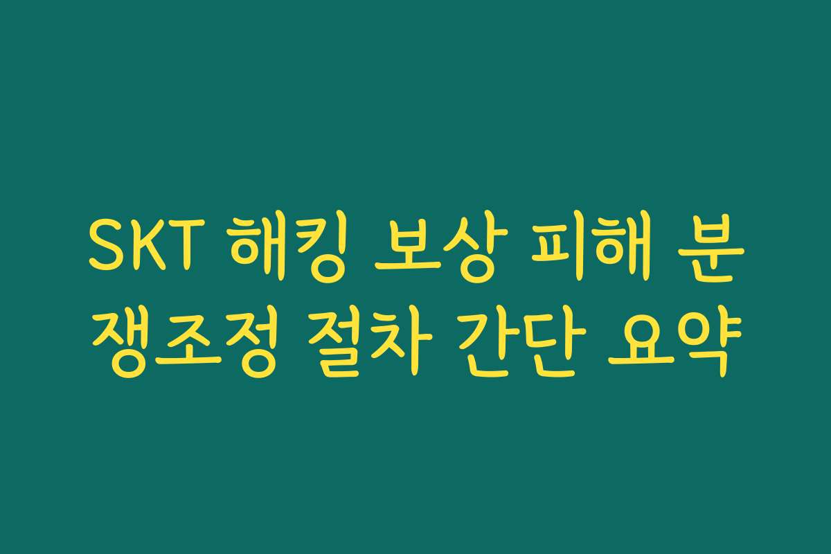 SKT 해킹 보상 피해 분쟁조정 절차 간단 요약