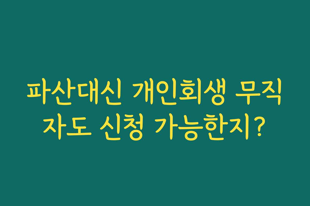 파산대신 개인회생 무직자도 신청 가능한지?