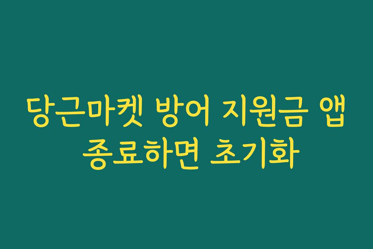 당근마켓 방어 지원금 앱 종료하면 초기화