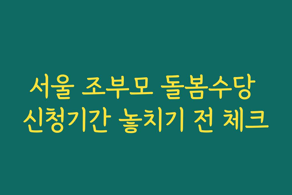 서울 조부모 돌봄수당 신청기간 놓치기 전 체크