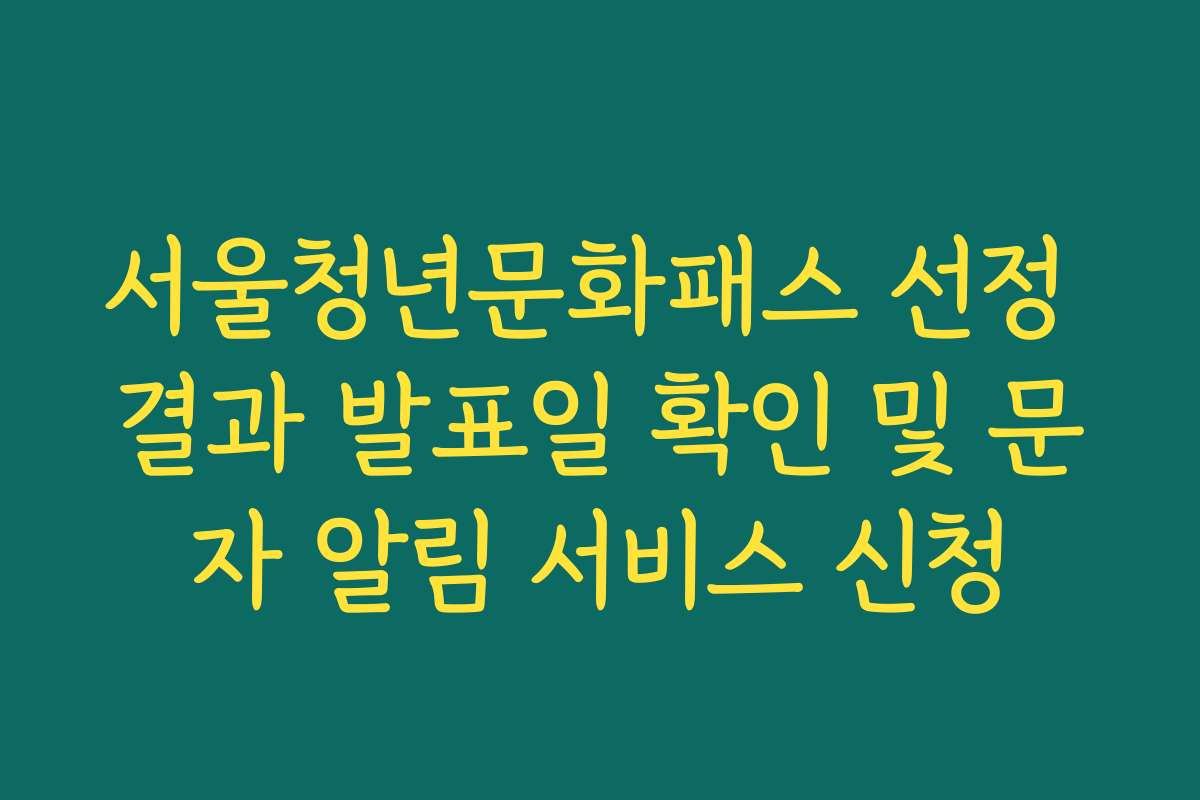 서울청년문화패스 선정 결과 발표일 확인 및 문자 알림 서비스 신청