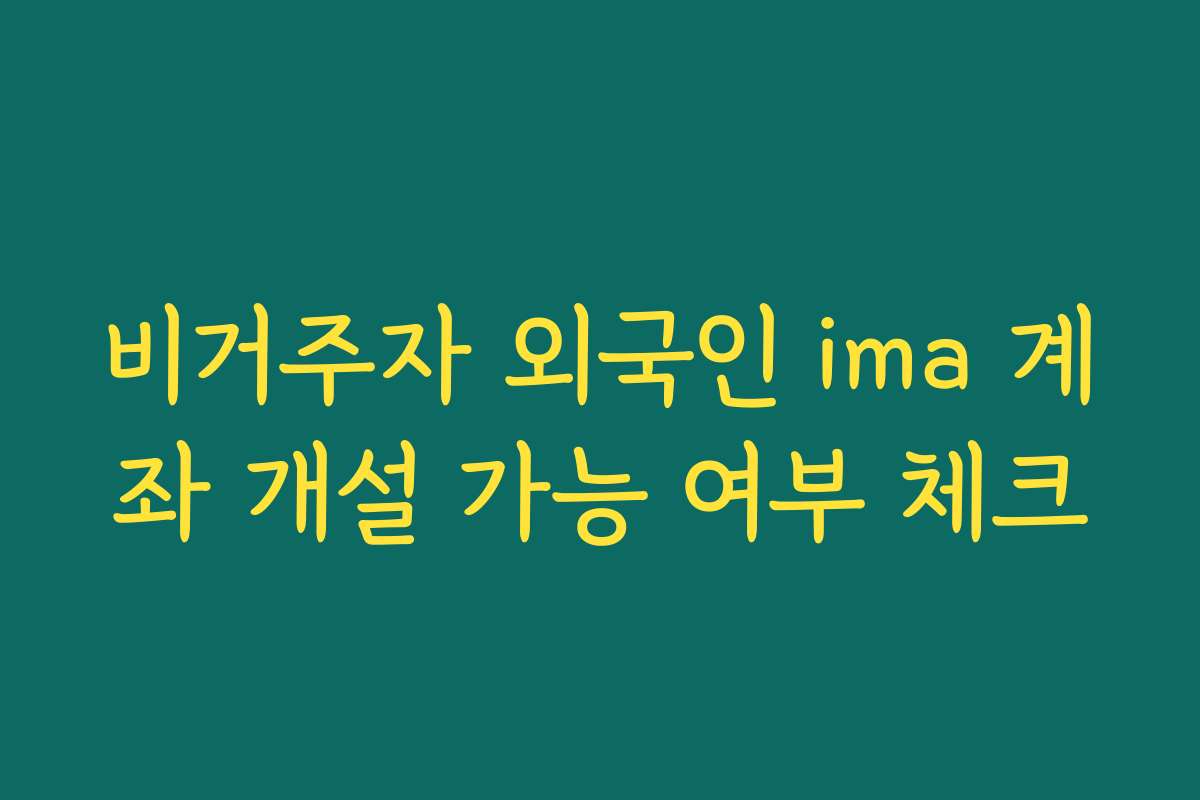 비거주자 외국인 ima 계좌 개설 가능 여부 체크