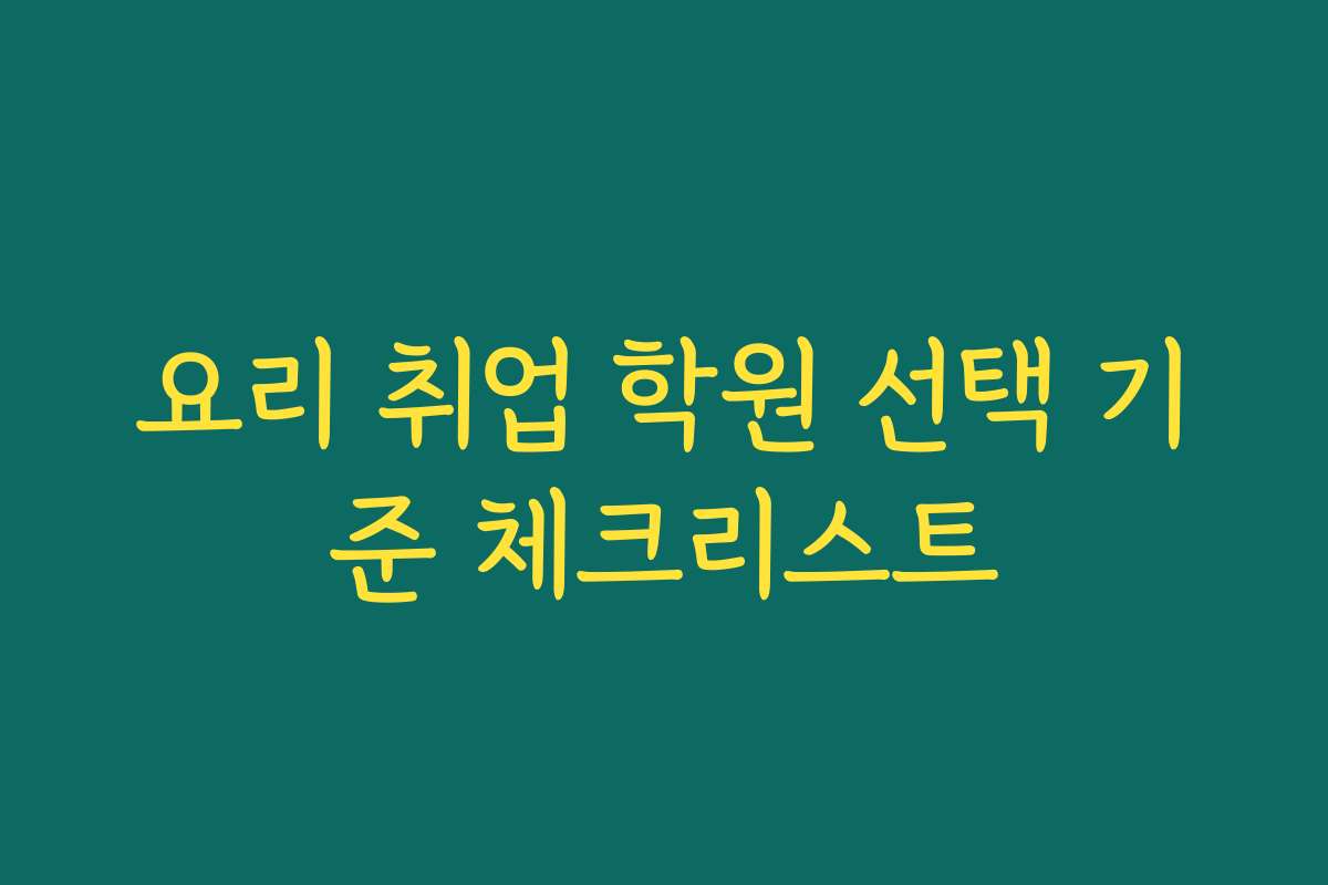 요리 취업 학원 선택 기준 체크리스트