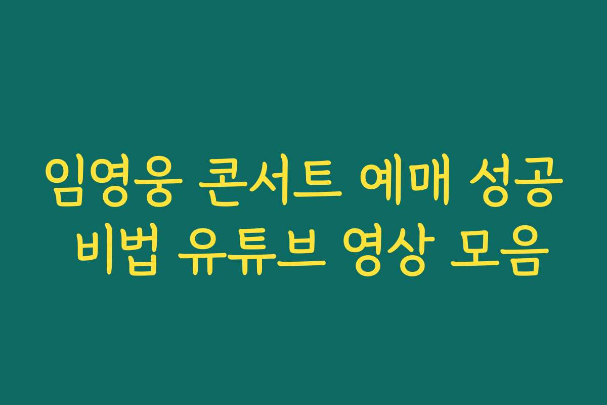 임영웅 콘서트 예매 성공 비법 유튜브 영상 모음