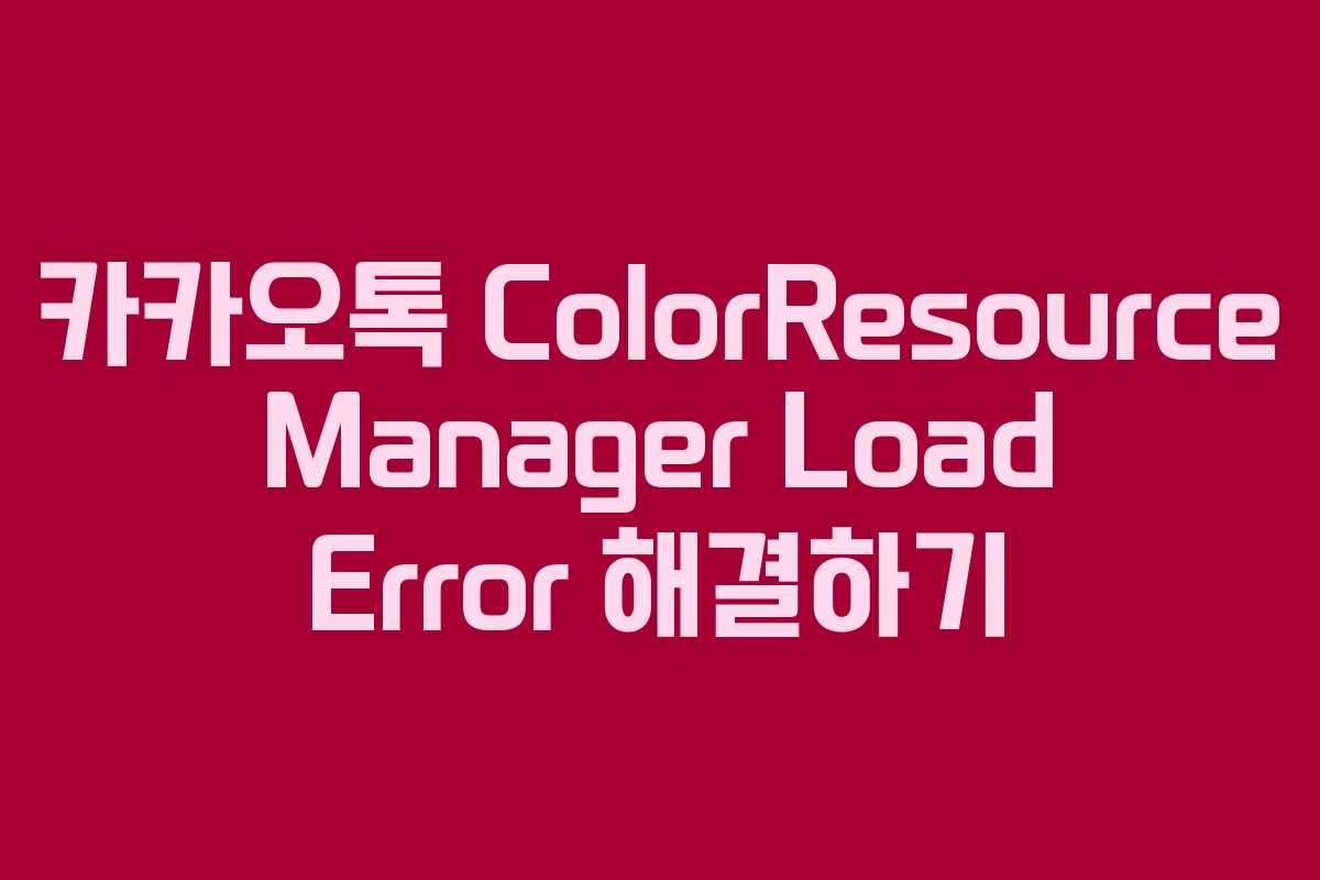 카카오톡 ColorResource Manager Load Error 해결하기
