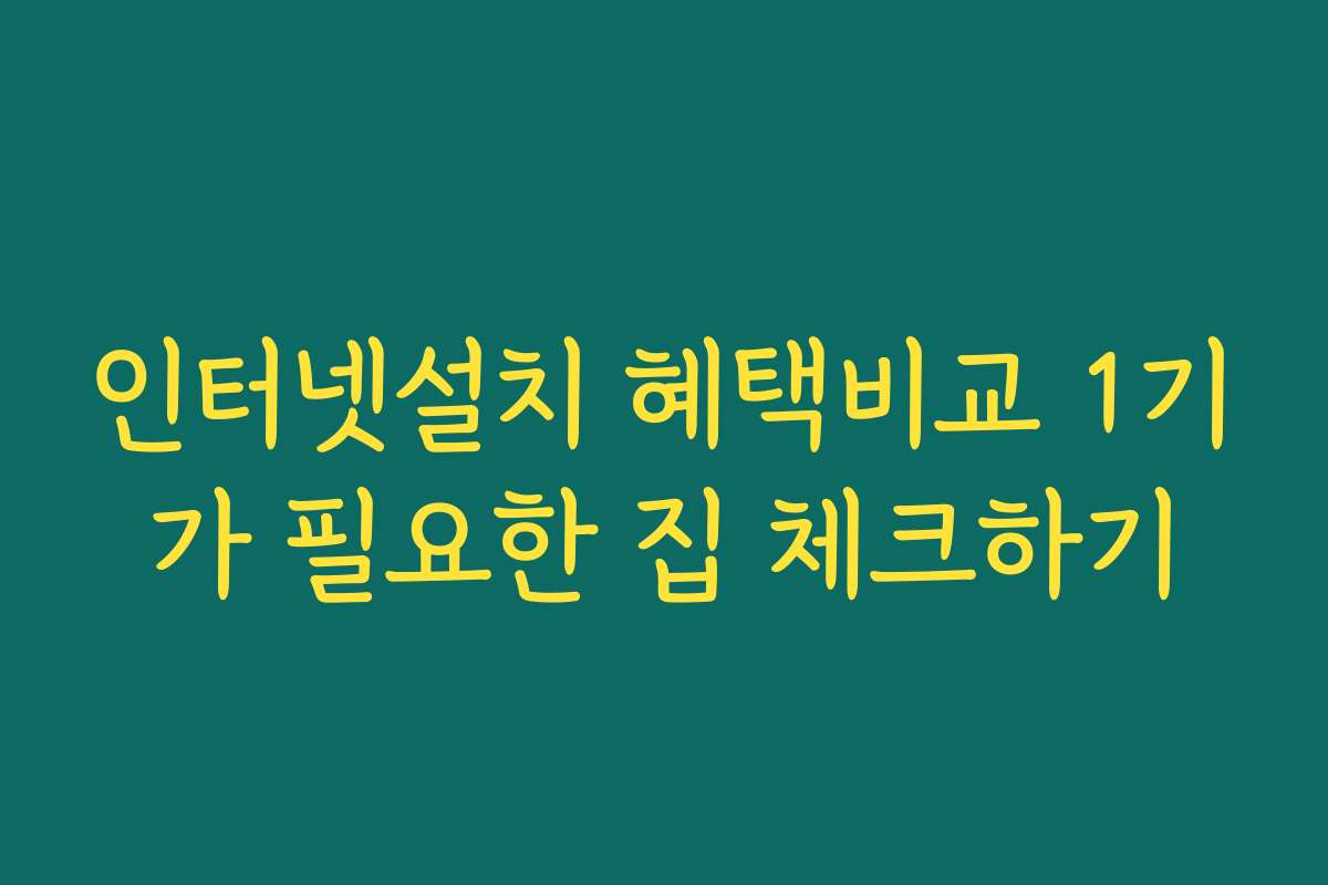 인터넷설치 혜택비교 1기가 필요한 집 체크하기