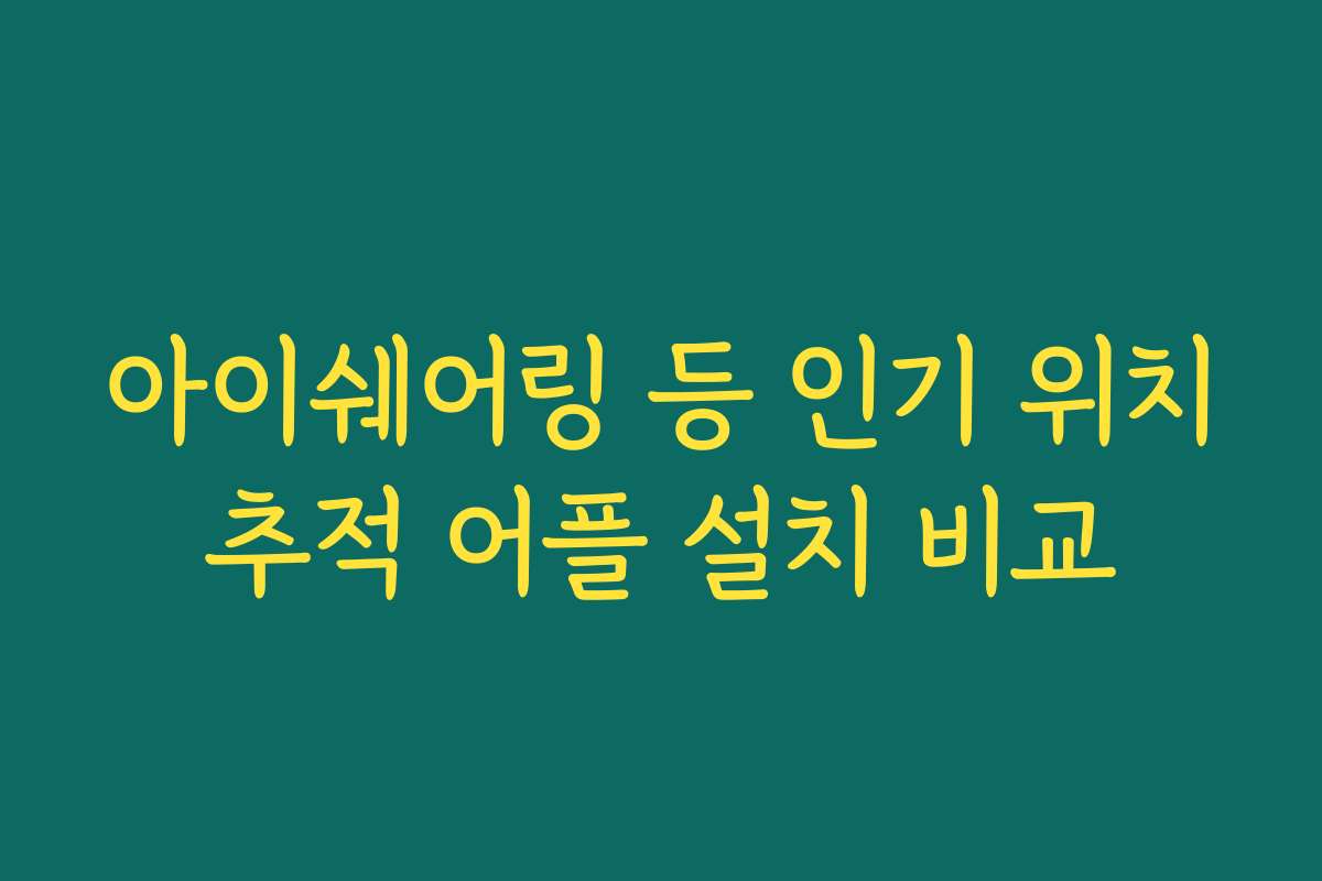 아이쉐어링 등 인기 위치추적 어플 설치 비교