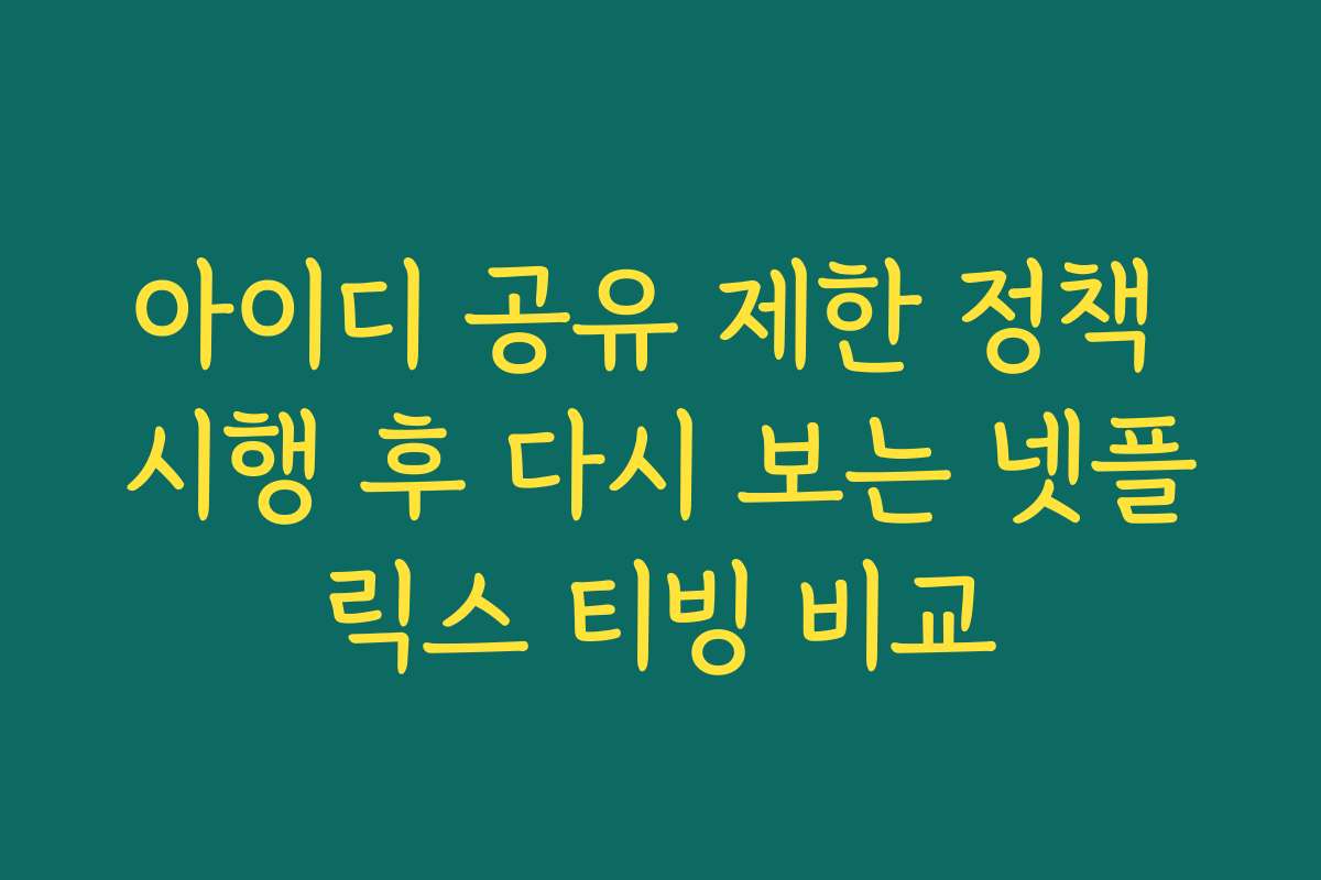 아이디 공유 제한 정책 시행 후 다시 보는 넷플릭스 티빙 비교