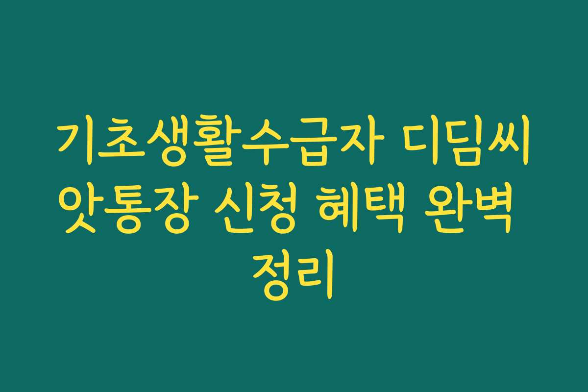 기초생활수급자 디딤씨앗통장 신청 혜택 완벽 정리