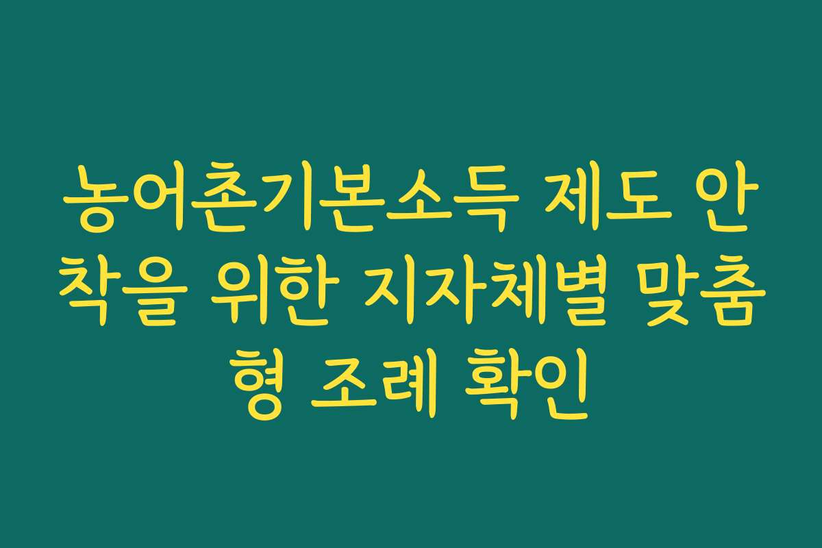 농어촌기본소득 제도 안착을 위한 지자체별 맞춤형 조례 확인