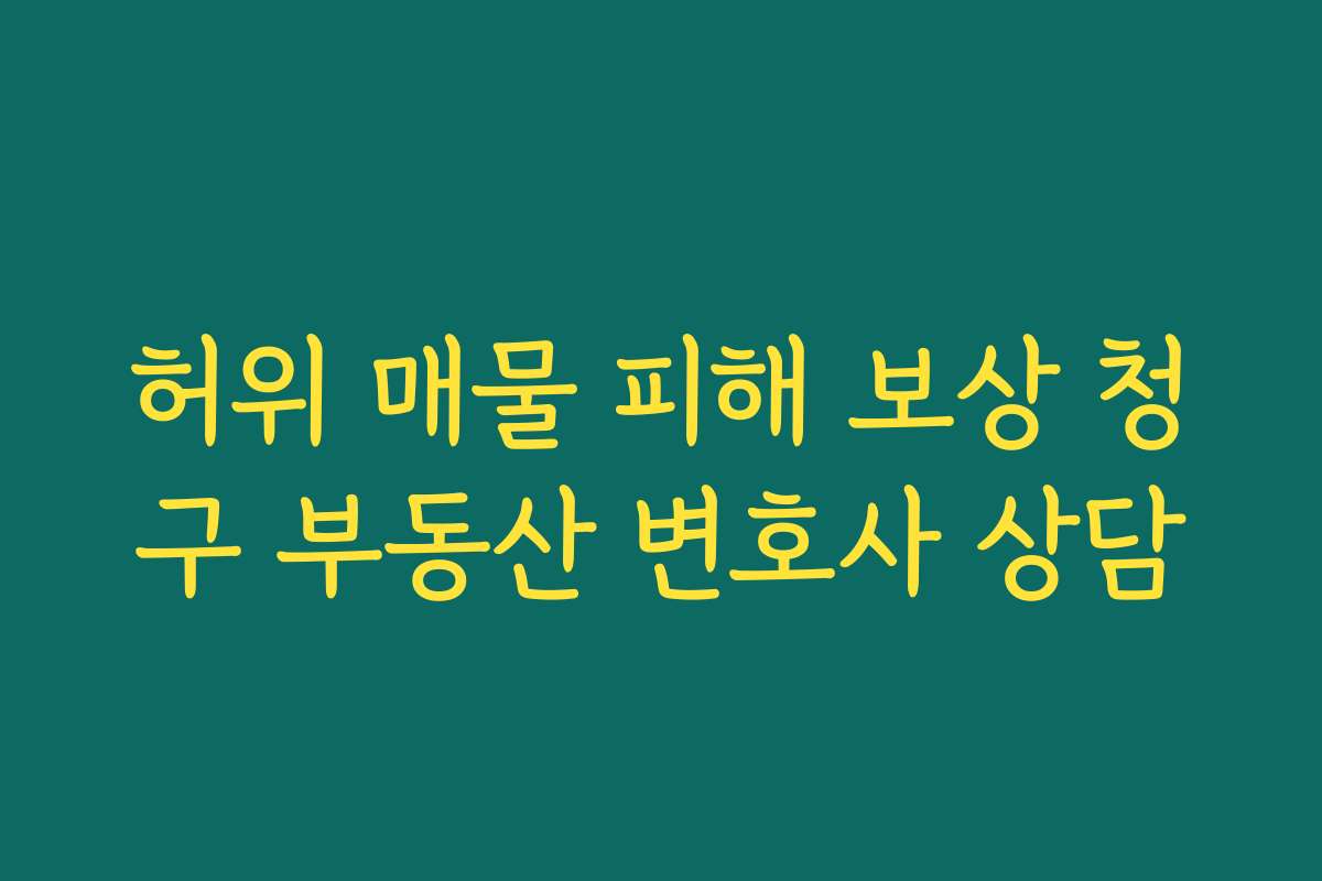 허위 매물 피해 보상 청구 부동산 변호사 상담