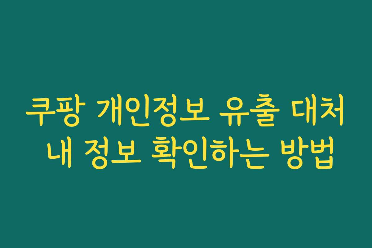 쿠팡 개인정보 유출 대처 내 정보 확인하는 방법