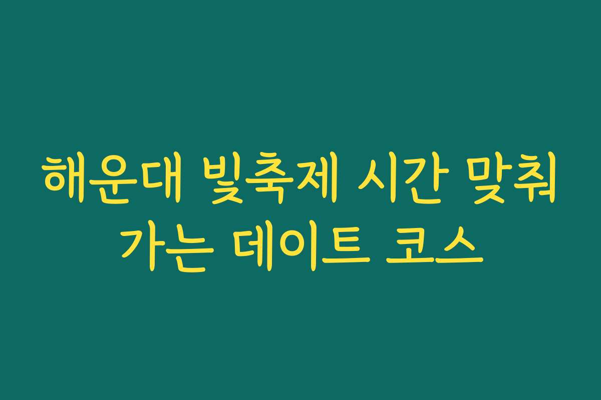 해운대 빛축제 시간 맞춰가는 데이트 코스