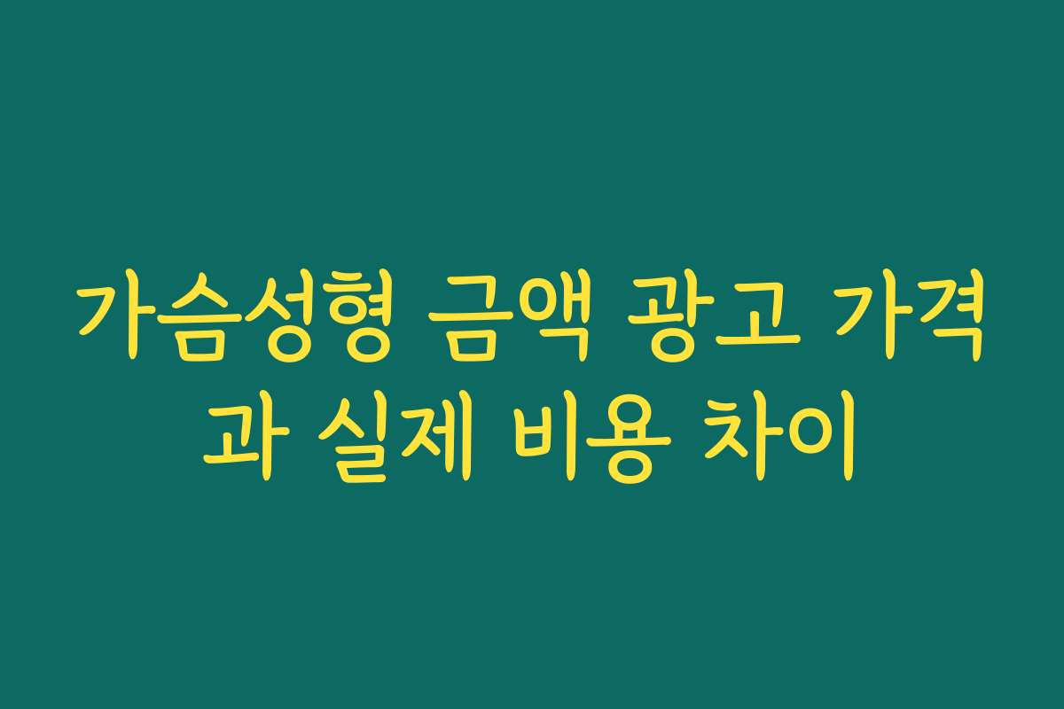 가슴성형 금액 광고 가격과 실제 비용 차이