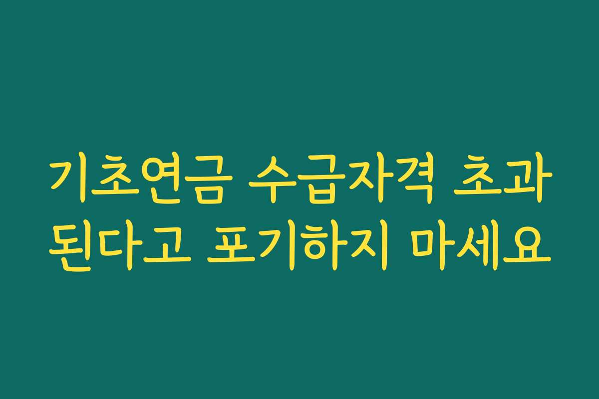 기초연금 수급자격 초과된다고 포기하지 마세요