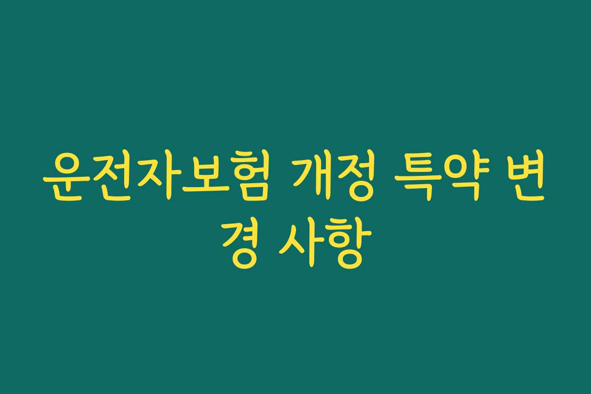 운전자보험 개정 특약 변경 사항