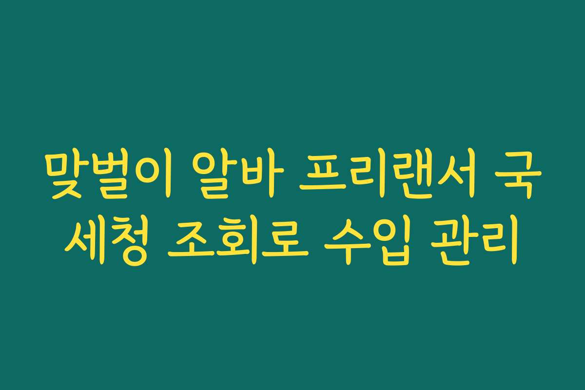맞벌이 알바 프리랜서 국세청 조회로 수입 관리