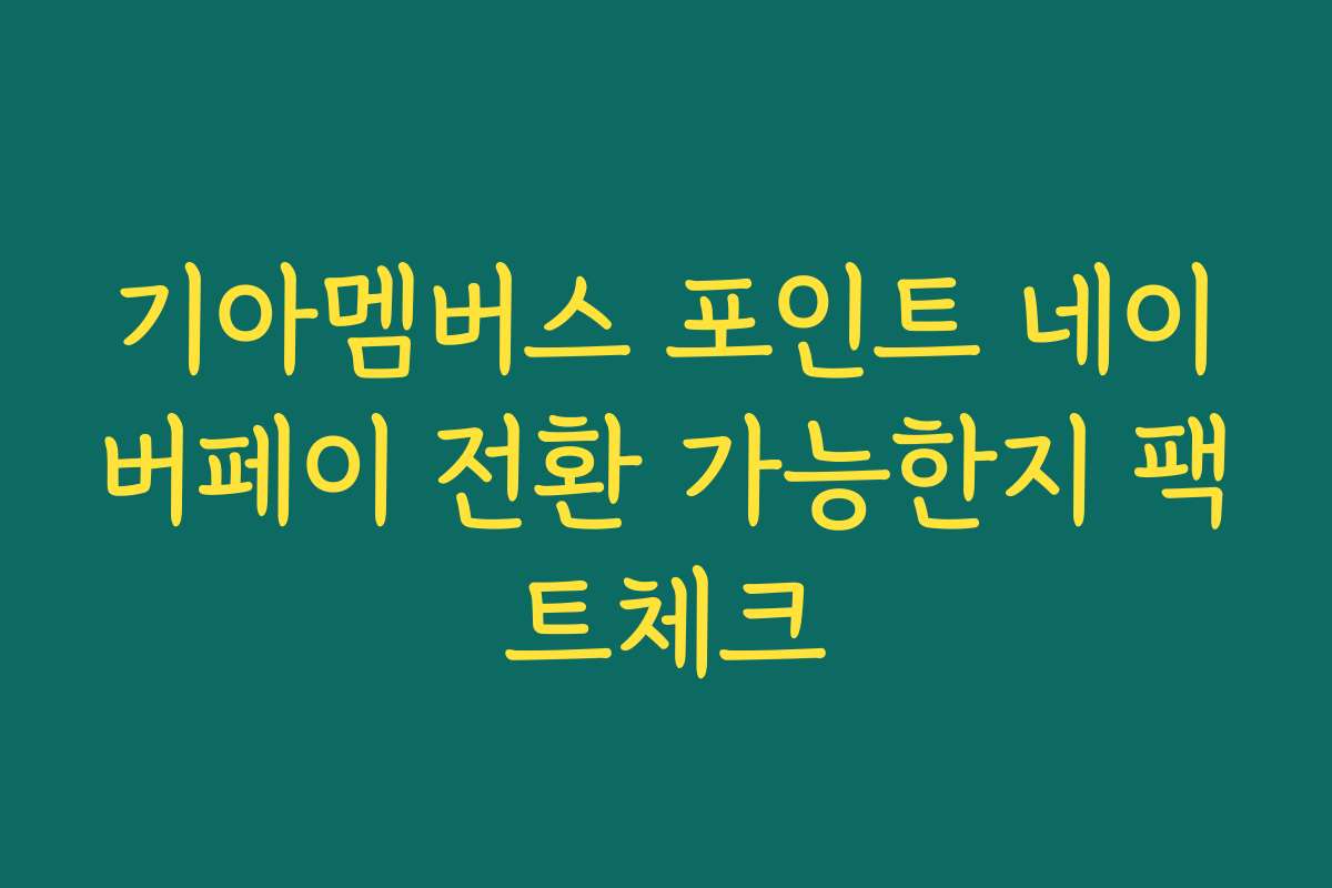 기아멤버스 포인트 네이버페이 전환 가능한지 팩트체크