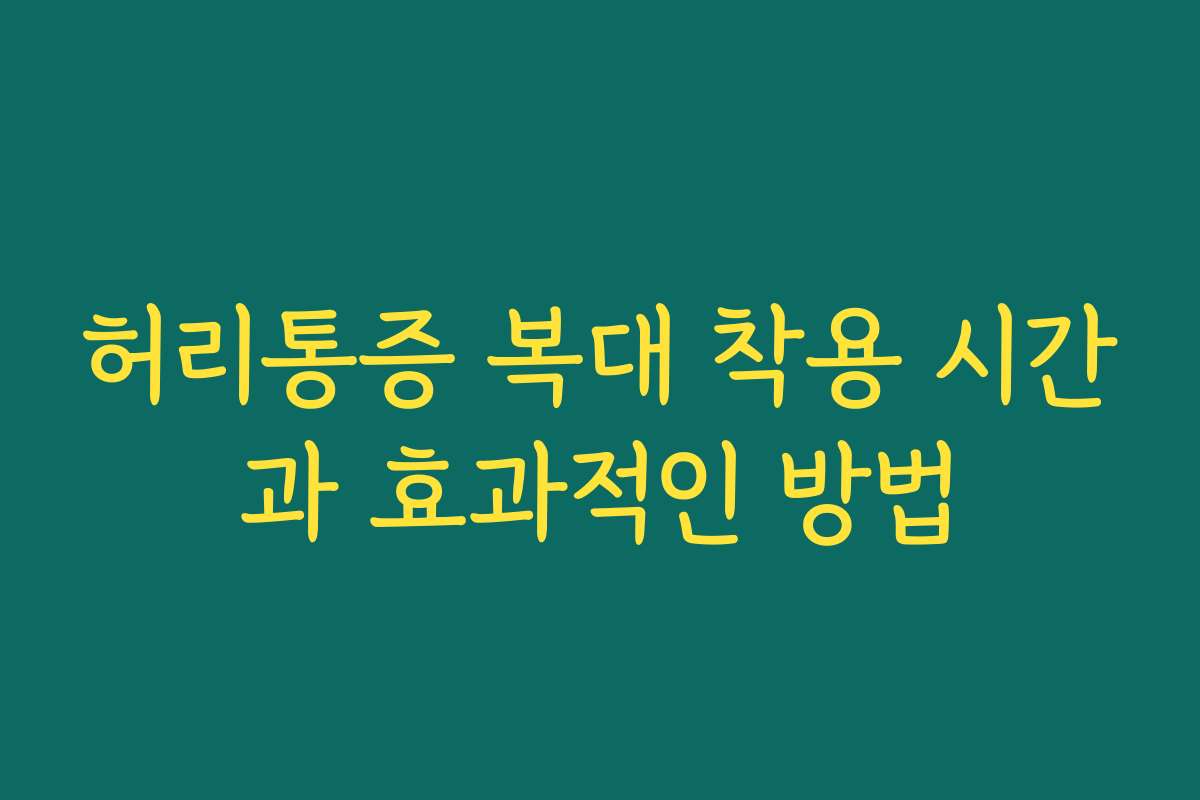 허리통증 복대 착용 시간과 효과적인 방법
