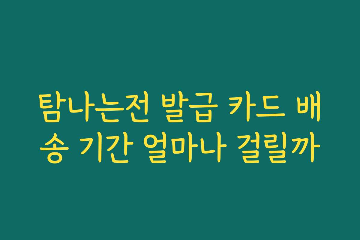 탐나는전 발급 카드 배송 기간 얼마나 걸릴까