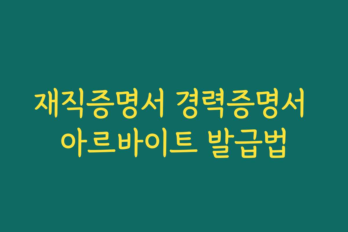 재직증명서 경력증명서 아르바이트 발급법