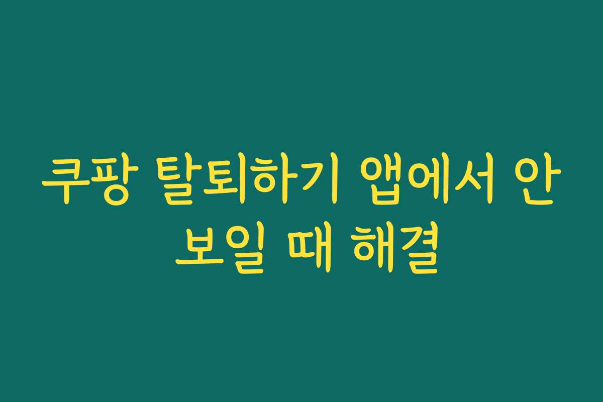 쿠팡 탈퇴하기 앱에서 안 보일 때 해결
