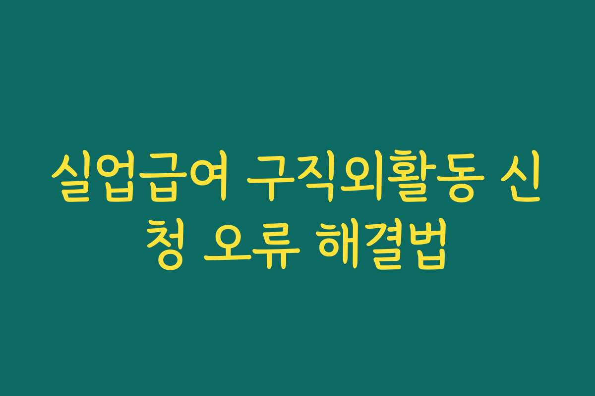 실업급여 구직외활동 신청 오류 해결법