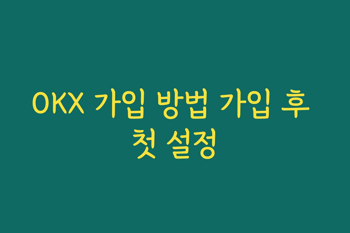 OKX 가입 방법 가입 후 첫 설정