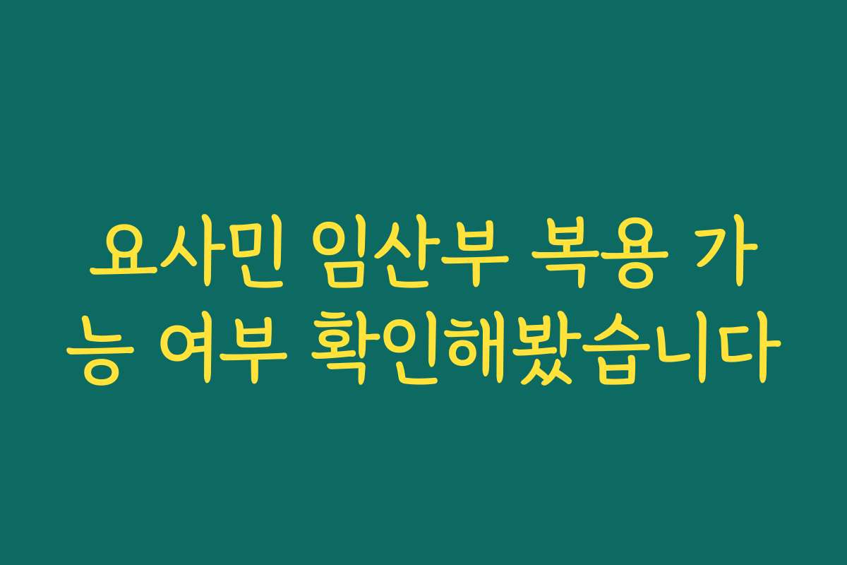 요사민 임산부 복용 가능 여부 확인해봤습니다